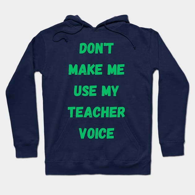 Dont make me use my teacher voice Hoodie by Digital printa